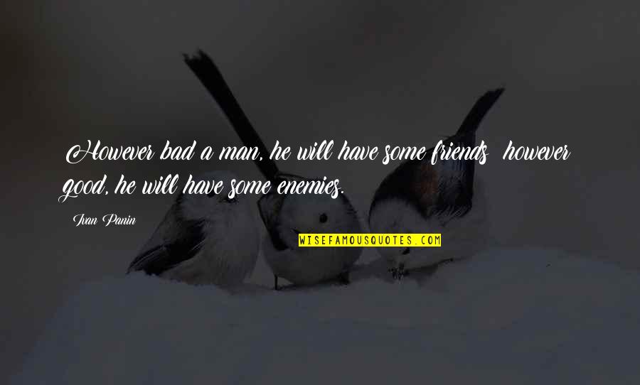 Friends Are Bad Quotes By Ivan Panin: However bad a man, he will have some