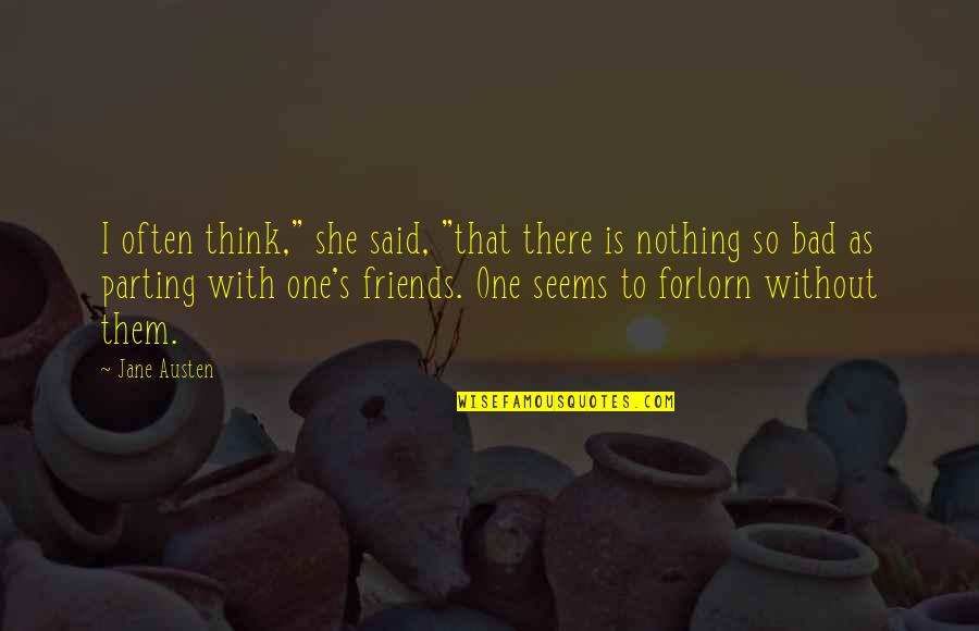 Friends Are Bad Quotes By Jane Austen: I often think," she said, "that there is