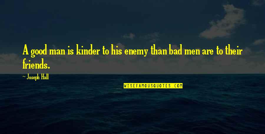 Friends Are Bad Quotes By Joseph Hall: A good man is kinder to his enemy