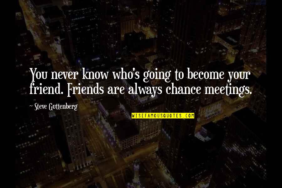 Friends Are Become Quotes By Steve Guttenberg: You never know who's going to become your