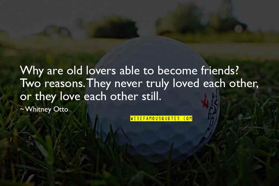 Friends Are Become Quotes By Whitney Otto: Why are old lovers able to become friends?