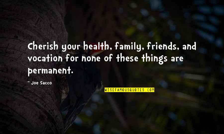 Friends Are Family Quotes By Joe Sacco: Cherish your health, family, friends, and vocation for