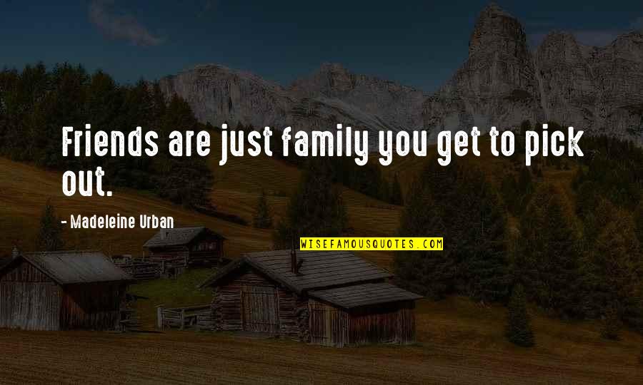 Friends Are Family Quotes By Madeleine Urban: Friends are just family you get to pick