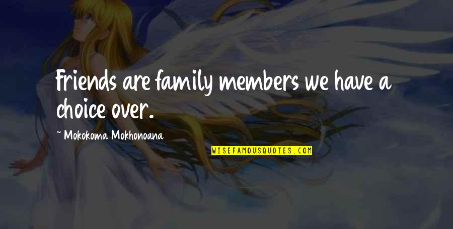 Friends Are Family Quotes By Mokokoma Mokhonoana: Friends are family members we have a choice