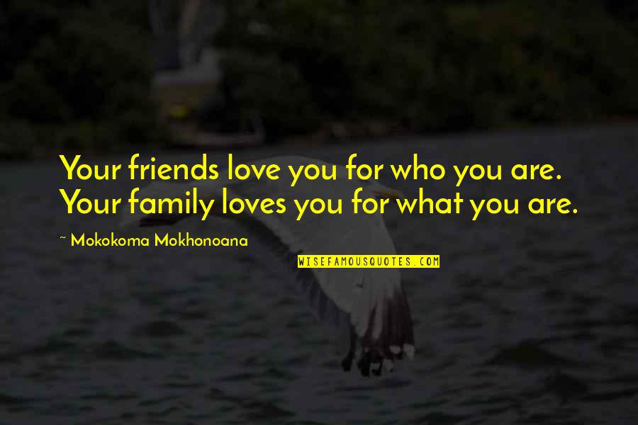 Friends Are Family Quotes By Mokokoma Mokhonoana: Your friends love you for who you are.