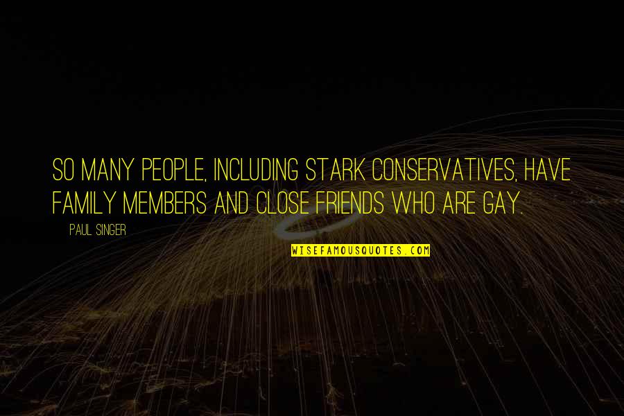 Friends Are Family Quotes By Paul Singer: So many people, including stark conservatives, have family