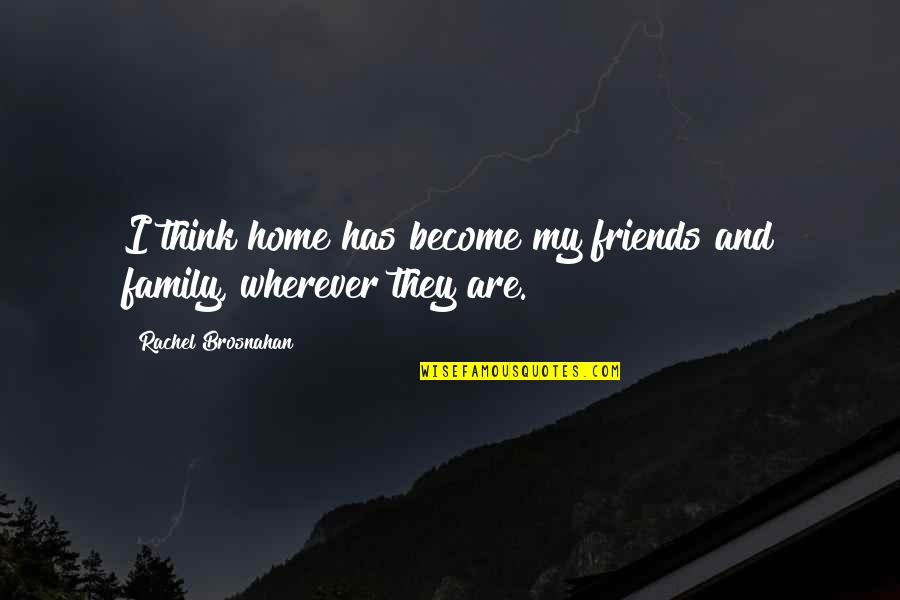 Friends Are Family Quotes By Rachel Brosnahan: I think home has become my friends and