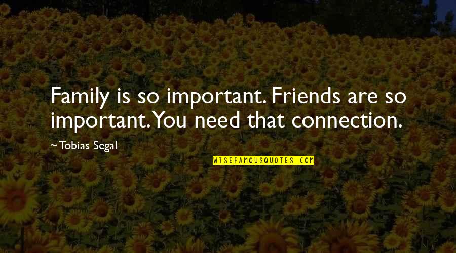 Friends Are Family Quotes By Tobias Segal: Family is so important. Friends are so important.