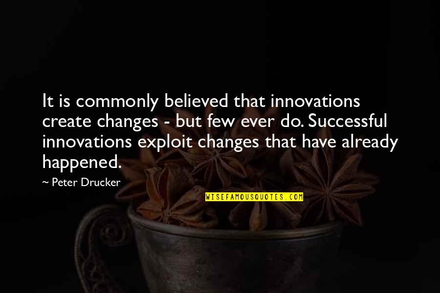 Friends Are Gems Quotes By Peter Drucker: It is commonly believed that innovations create changes Friends Are Gems Quotes By Peter Drucker: It is commonly believed that innovations create changes