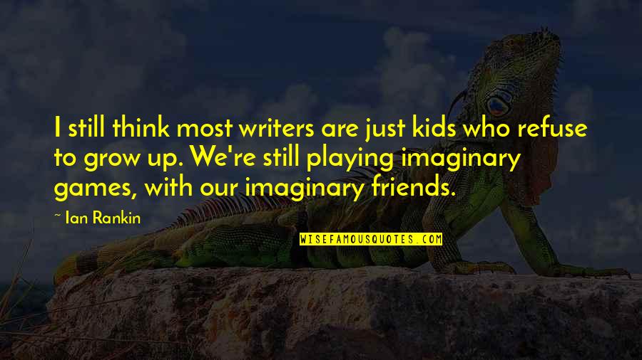 Friends Are Just Quotes By Ian Rankin: I still think most writers are just kids