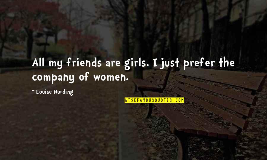 Friends Are Just Quotes By Louise Nurding: All my friends are girls. I just prefer