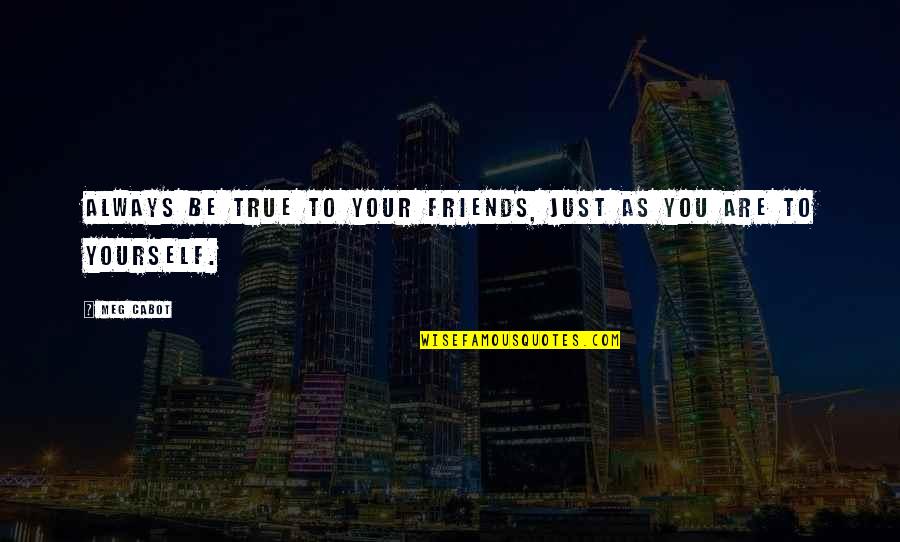 Friends Are Just Quotes By Meg Cabot: Always be true to your friends, just as