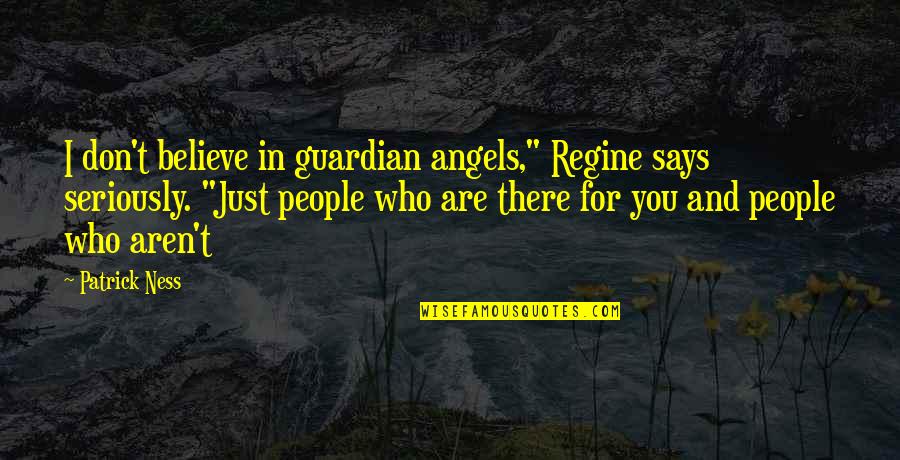Friends Are Just Quotes By Patrick Ness: I don't believe in guardian angels," Regine says