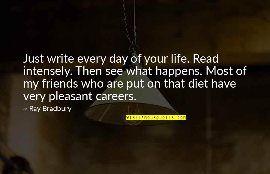 Friends Are Just Quotes By Ray Bradbury: Just write every day of your life. Read