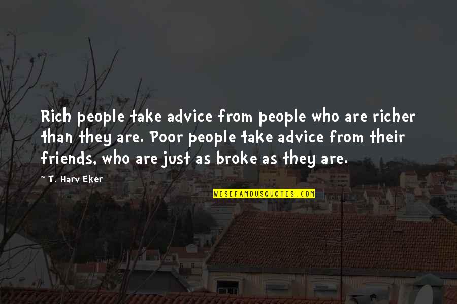 Friends Are Just Quotes By T. Harv Eker: Rich people take advice from people who are