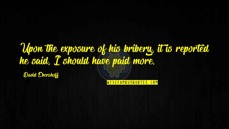 Friends Are Like Arches Quotes By David Ebershoff: Upon the exposure of his bribery, it is Friends Are Like Arches Quotes By David Ebershoff: Upon the exposure of his bribery, it is