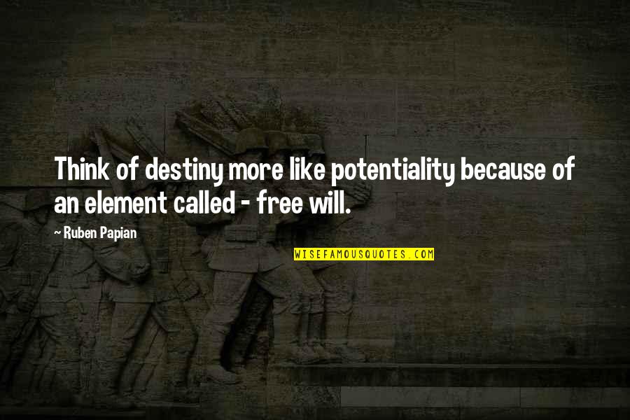 Friends Are Like Chickens Quotes By Ruben Papian: Think of destiny more like potentiality because of