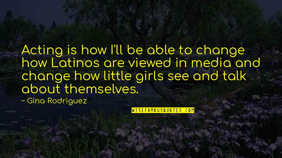 Friends Are Like Pee Quotes By Gina Rodriguez: Acting is how I'll be able to change Friends Are Like Pee Quotes By Gina Rodriguez: Acting is how I'll be able to change