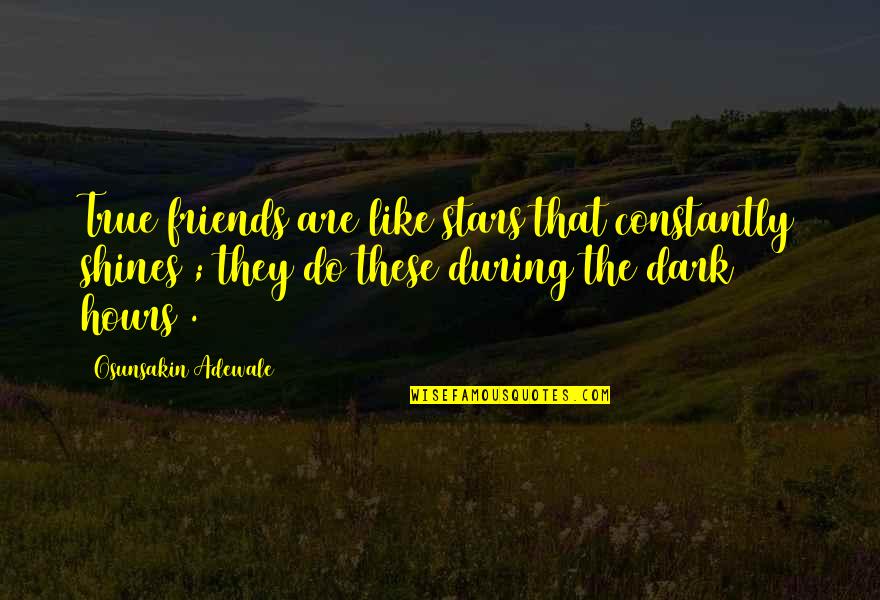 Friends Are Like Stars Quotes By Osunsakin Adewale: True friends are like stars that constantly shines