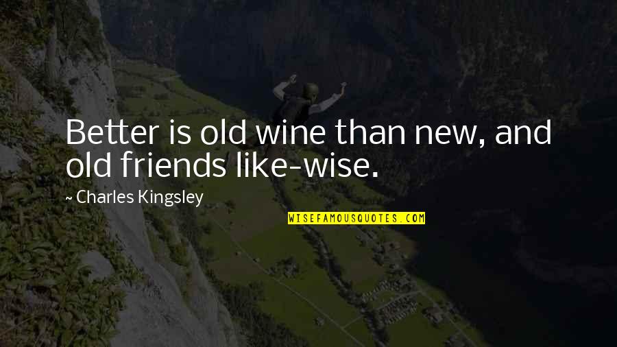 Friends Are Like Wine Quotes By Charles Kingsley: Better is old wine than new, and old