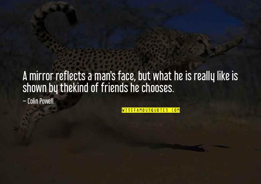 Friends Are Mirrors Quotes By Colin Powell: A mirror reflects a man's face, but what