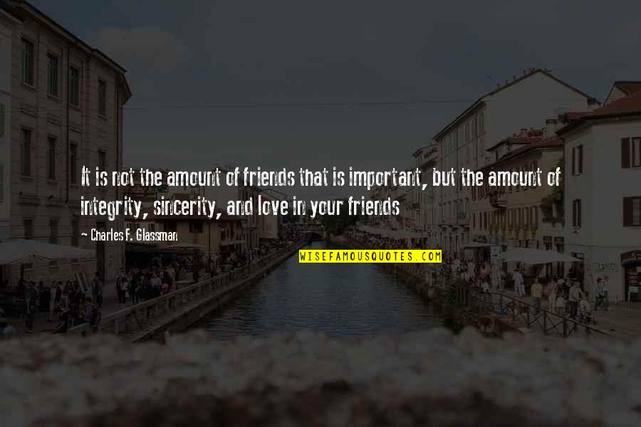 Friends Are More Important Than Love Quotes By Charles F. Glassman: It is not the amount of friends that