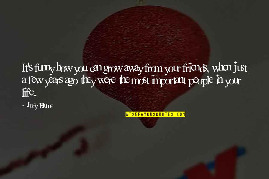 Friends Are Most Important In Life Quotes By Judy Blume: It's funny how you can grow away from Friends Are Most Important In Life Quotes By Judy Blume: It's funny how you can grow away from