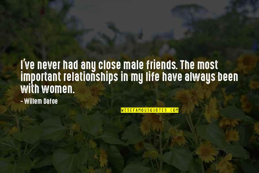 Friends Are Most Important In Life Quotes By Willem Dafoe: I've never had any close male friends. The Friends Are Most Important In Life Quotes By Willem Dafoe: I've never had any close male friends. The