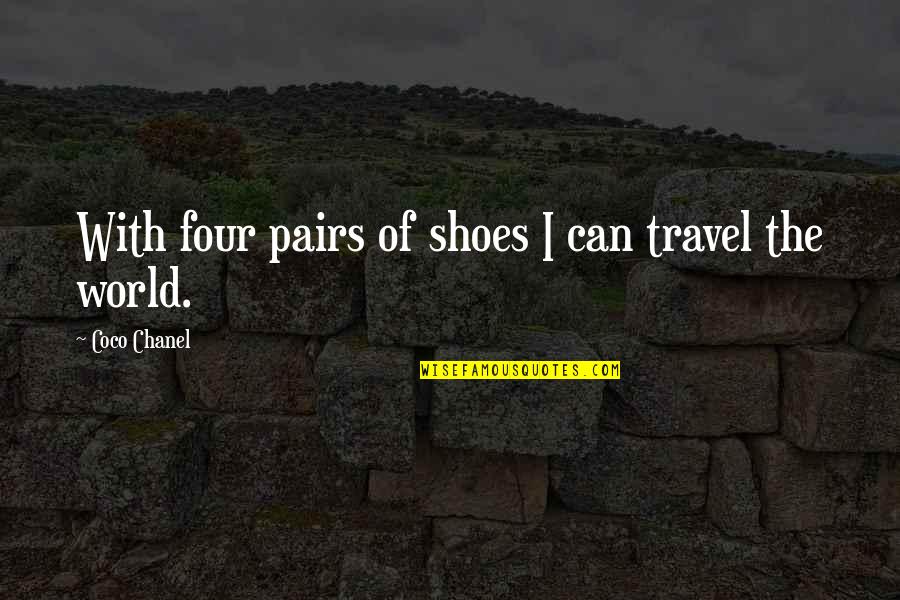 Friends Are Nuts Quotes By Coco Chanel: With four pairs of shoes I can travel Friends Are Nuts Quotes By Coco Chanel: With four pairs of shoes I can travel