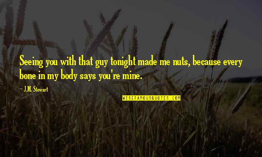 Friends Are Nuts Quotes By J.M. Stewart: Seeing you with that guy tonight made me Friends Are Nuts Quotes By J.M. Stewart: Seeing you with that guy tonight made me