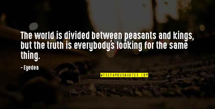 Friends Are Selfish Quotes By Eyedea: The world is divided between peasants and kings,
