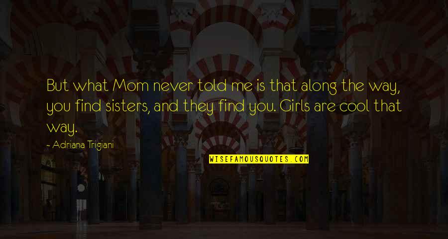 Friends Are Sisters Quotes By Adriana Trigiani: But what Mom never told me is that