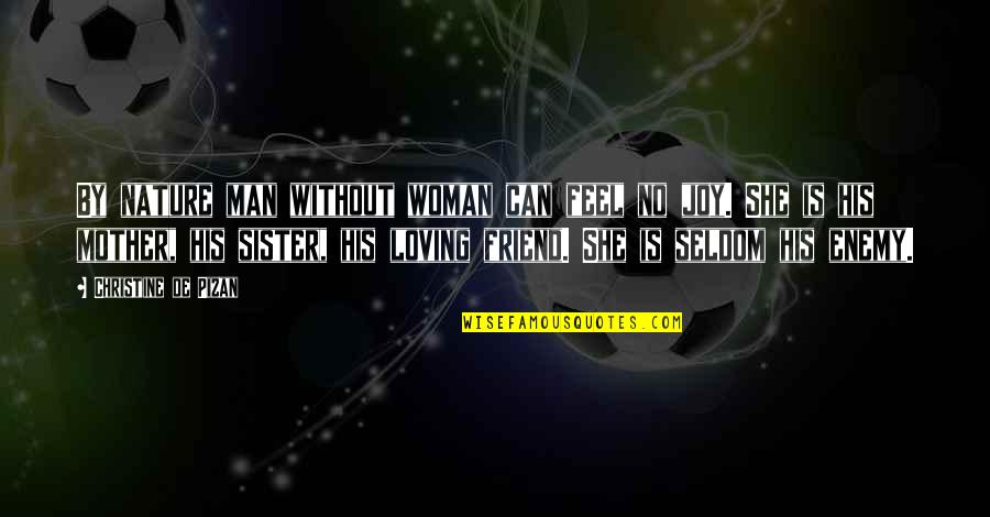 Friends Are Sisters Quotes By Christine De Pizan: By nature man without woman can feel no