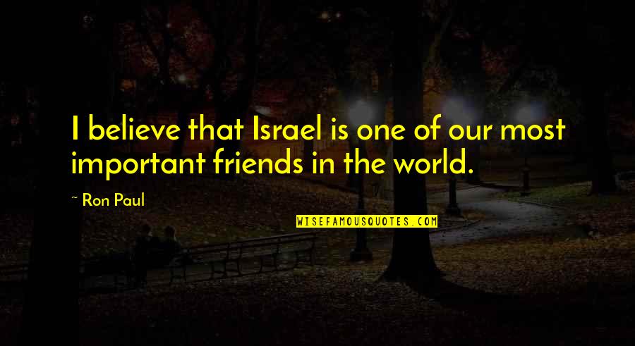 Friends Are So Important Quotes By Ron Paul: I believe that Israel is one of our