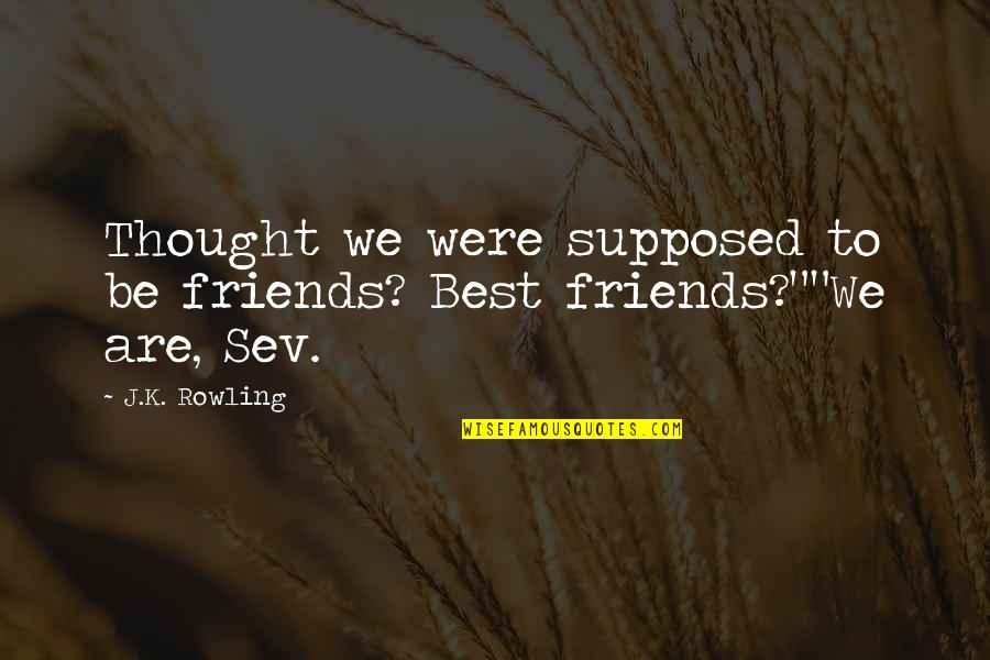 Friends Are Supposed To Be There For You Quotes By J.K. Rowling: Thought we were supposed to be friends? Best