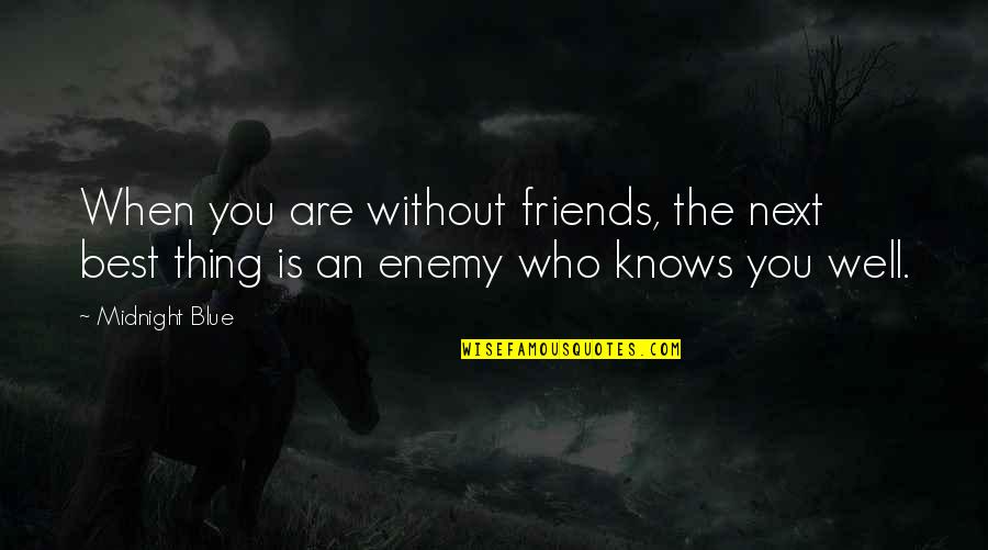 Friends Are The Best Quotes By Midnight Blue: When you are without friends, the next best