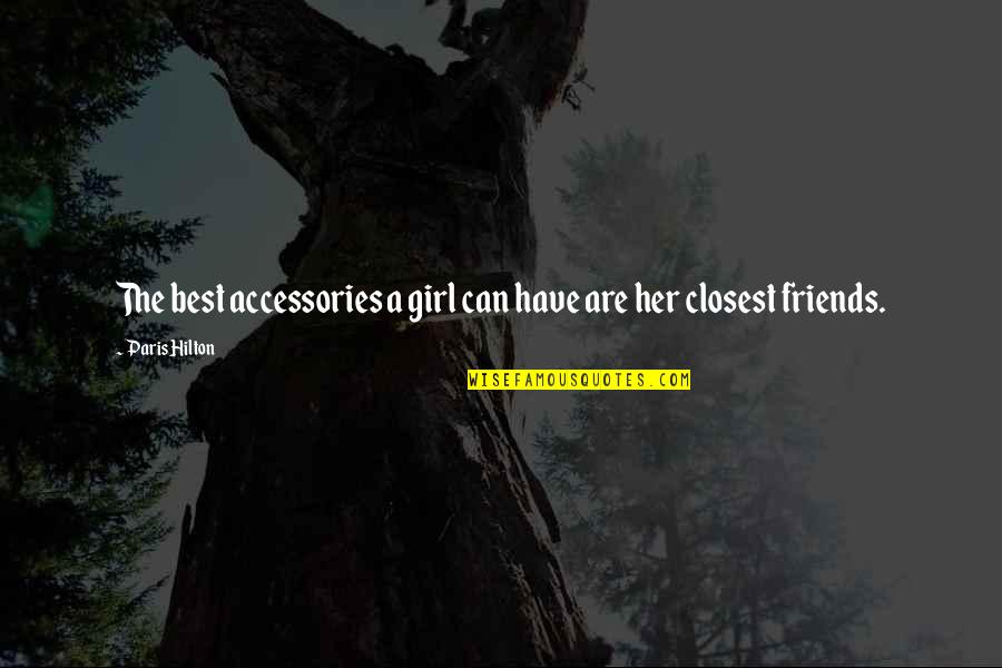 Friends Are The Best Quotes By Paris Hilton: The best accessories a girl can have are