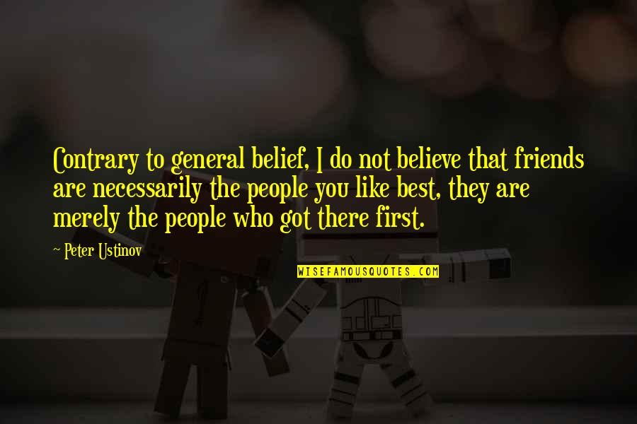 Friends Are The Best Quotes By Peter Ustinov: Contrary to general belief, I do not believe