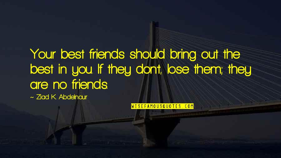 Friends Are The Best Quotes By Ziad K. Abdelnour: Your best friends should bring out the best Friends Are The Best Quotes By Ziad K. Abdelnour: Your best friends should bring out the best