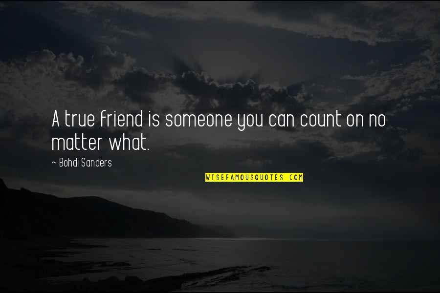 Friends Are There For You No Matter What Quotes By Bohdi Sanders: A true friend is someone you can count