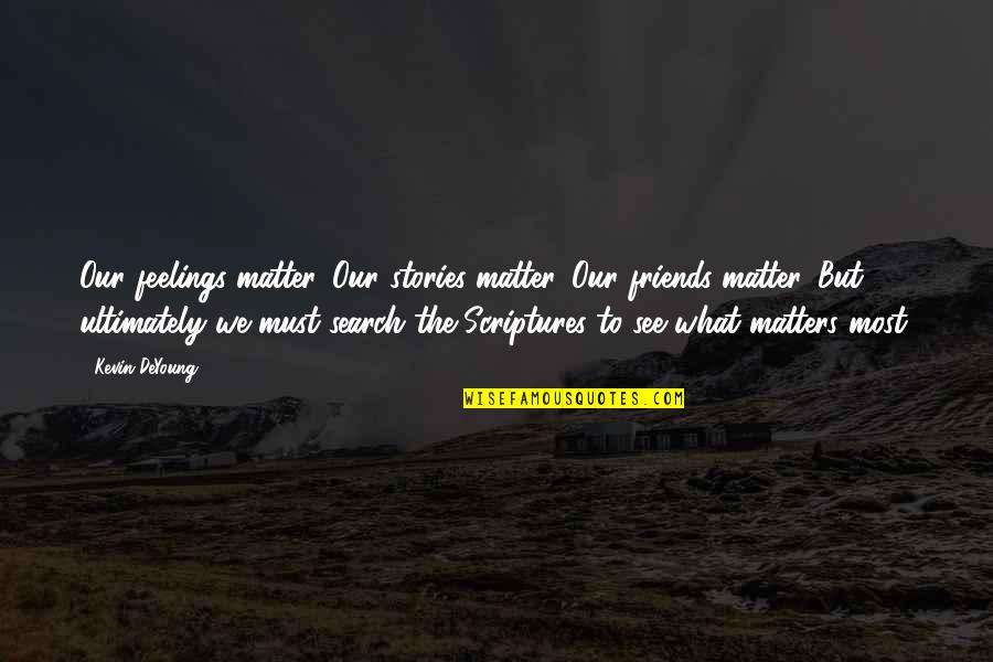 Friends Are There For You No Matter What Quotes By Kevin DeYoung: Our feelings matter. Our stories matter. Our friends