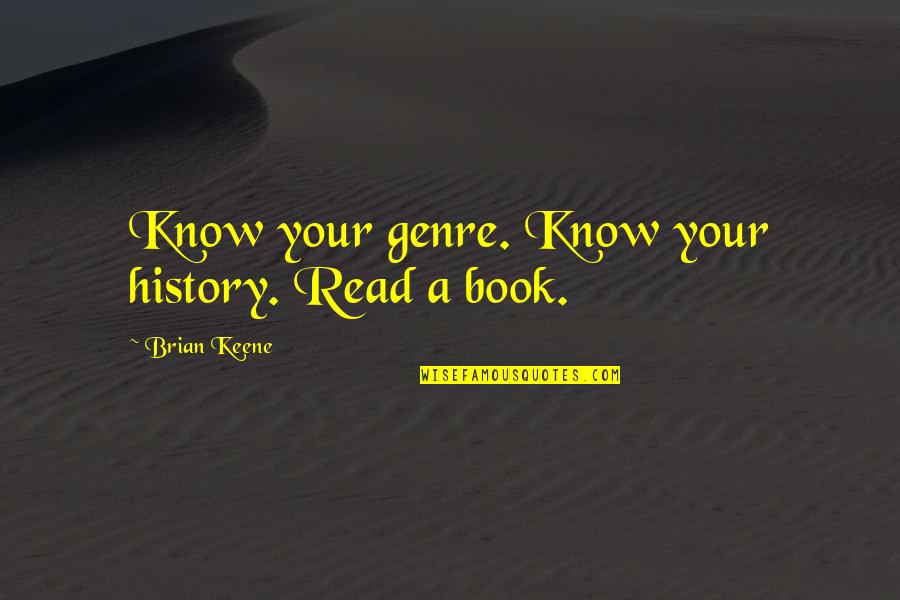 Friends Are There No Matter What Quotes By Brian Keene: Know your genre. Know your history. Read a