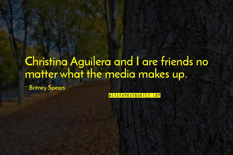 Friends Are There No Matter What Quotes By Britney Spears: Christina Aguilera and I are friends no matter