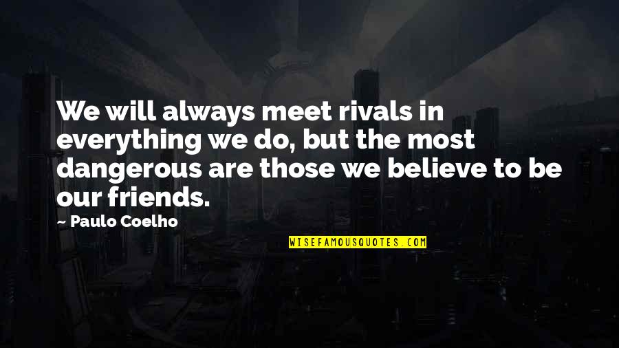 Friends Are Those Quotes By Paulo Coelho: We will always meet rivals in everything we
