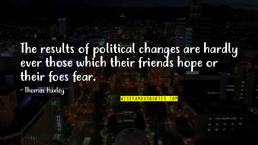 Friends Are Those Quotes By Thomas Huxley: The results of political changes are hardly ever