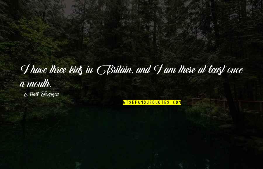 Friends Are Unreliable Quotes By Niall Ferguson: I have three kids in Britain, and I