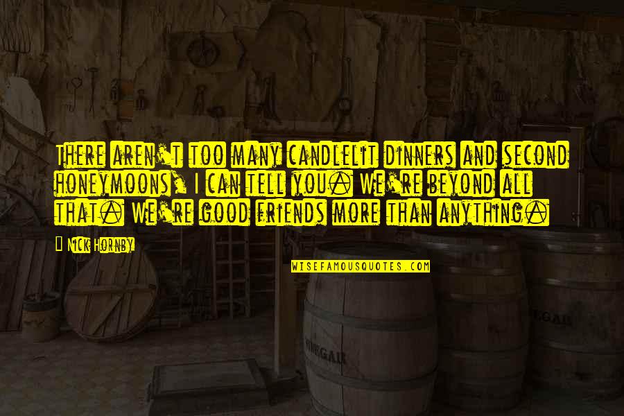 Friends Aren't Friends Quotes By Nick Hornby: There aren't too many candlelit dinners and second