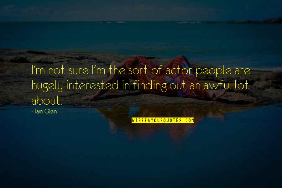 Friends Aren't Supposed To Hurt You Quotes By Iain Glen: I'm not sure I'm the sort of actor