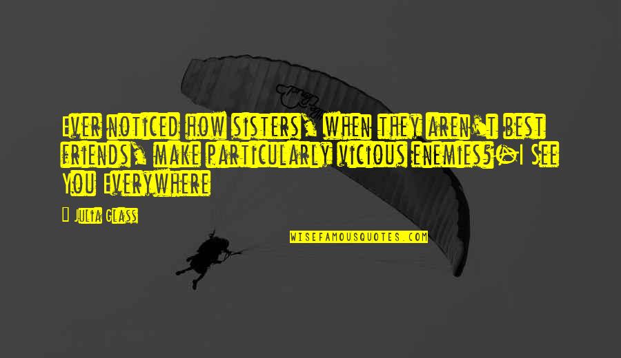 Friends Aren't There You Quotes By Julia Glass: Ever noticed how sisters, when they aren't best