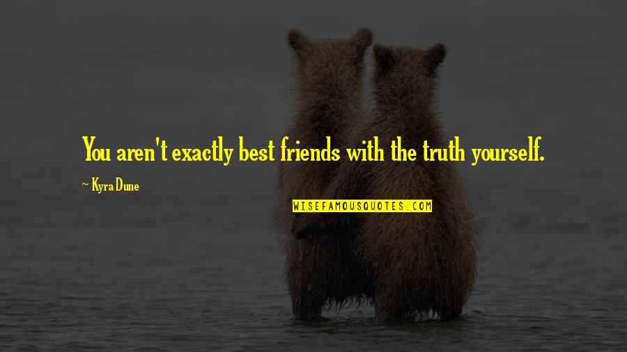 Friends Aren't There You Quotes By Kyra Dune: You aren't exactly best friends with the truth